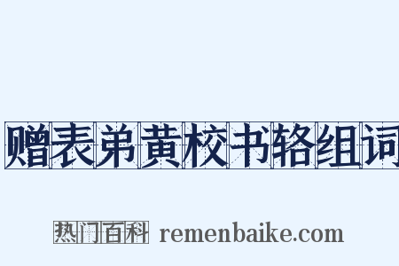 赠表弟黄校书辂组词是什么意思的图片